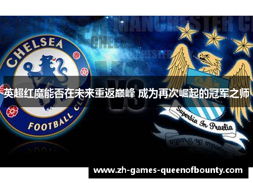 英超红魔能否在未来重返巅峰 成为再次崛起的冠军之师