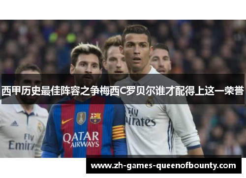 西甲历史最佳阵容之争梅西C罗贝尔谁才配得上这一荣誉