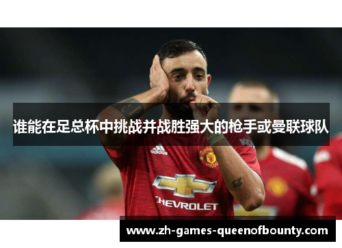 谁能在足总杯中挑战并战胜强大的枪手或曼联球队
