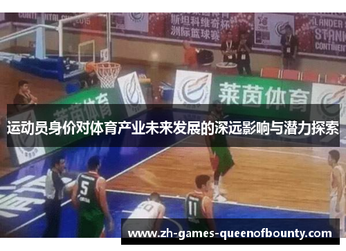 运动员身价对体育产业未来发展的深远影响与潜力探索 运动员身价对体育产业未来发展的深远影响与潜力探索