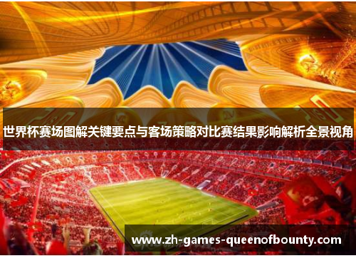 世界杯赛场图解关键要点与客场策略对比赛结果影响解析全景视角 世界杯赛场图解关键要点与客场策略对比赛结果影响解析全景视角