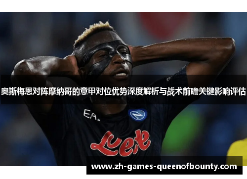 奥斯梅恩对阵摩纳哥的意甲对位优势深度解析与战术前瞻关键影响评估