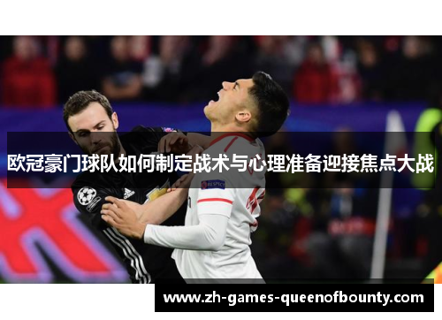 欧冠豪门球队如何制定战术与心理准备迎接焦点大战