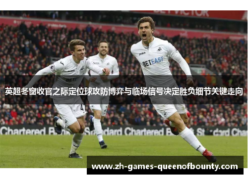 英超冬窗收官之际定位球攻防博弈与临场信号决定胜负细节关键走向