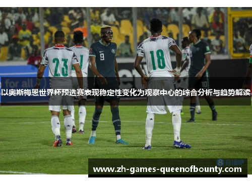 以奥斯梅恩世界杯预选赛表现稳定性变化为观察中心的综合分析与趋势解读