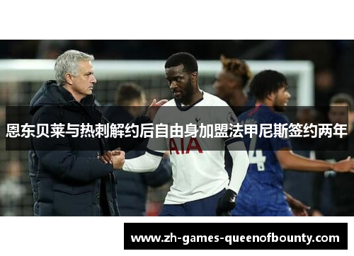 恩东贝莱与热刺解约后自由身加盟法甲尼斯签约两年