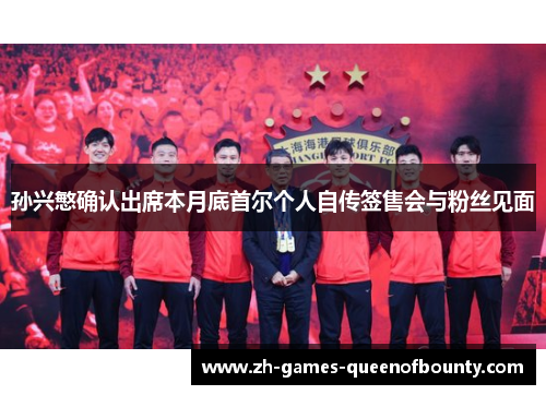 孙兴慜确认出席本月底首尔个人自传签售会与粉丝见面 孙兴慜确认出席本月底首尔个人自传签售会与粉丝见面