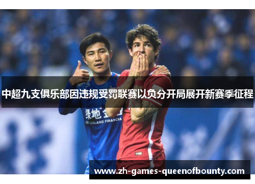 中超九支俱乐部因违规受罚联赛以负分开局展开新赛季征程 中超九支俱乐部因违规受罚联赛以负分开局展开新赛季征程